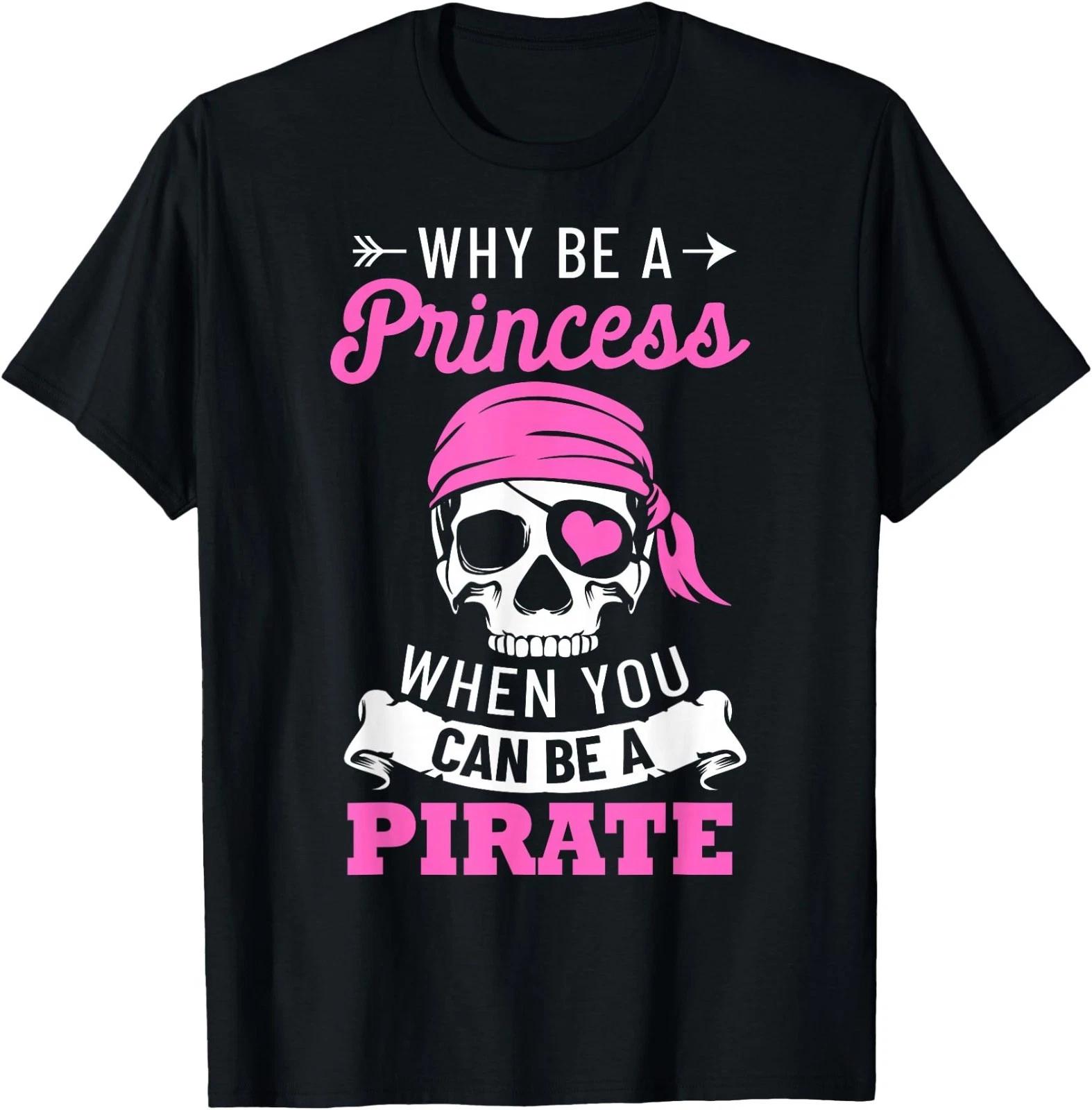 Pirate Costume Why Be A Princess When You Can Be A Pirate T-Shirt Small 100