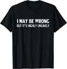 Funny I May Be Wrong But It's Highly Unlikely Gift Unisex T-Shirt