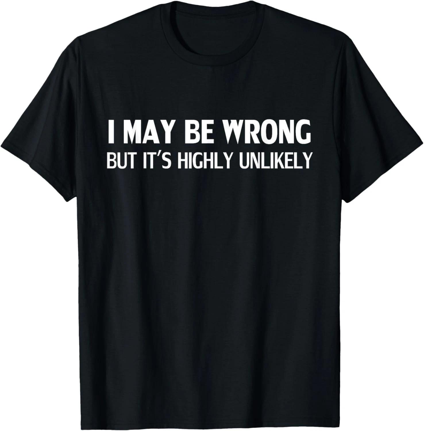Funny I May Be Wrong But It s Highly Unlikely Gift Unisex T-Shirt L