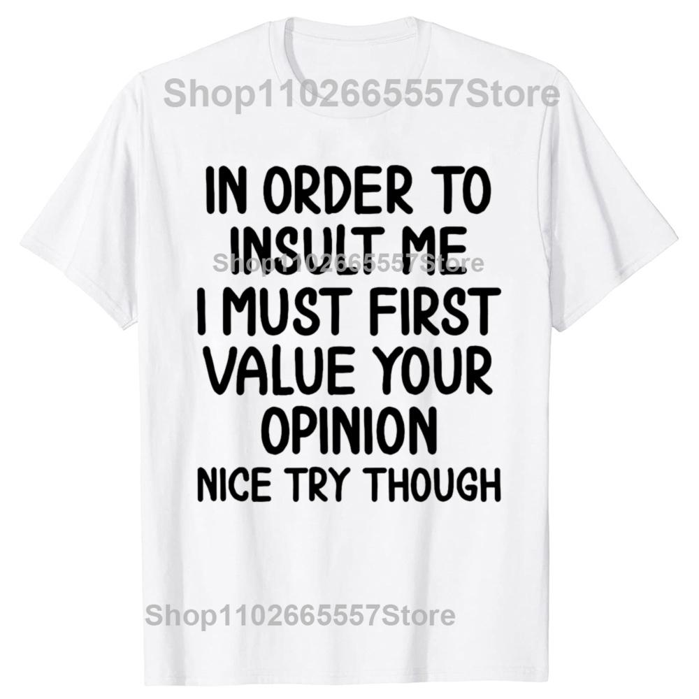 Funny In Order To Insult Me Joke Sarcastic Graphic Tshirt Men Womens Fashion Casual Tshirt 100 Cotton Loose Oversized T Shirt