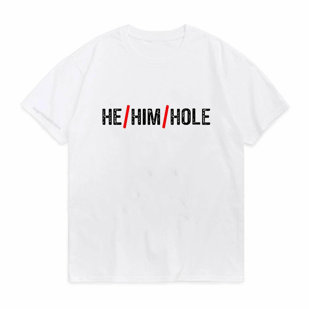 Funny Sarcastic He Him Hole Printed Tshirt Unisex Harajuku Streetwear Short Sleeve Birthday Gift Summer Style Tee