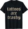 Tattoo's Are Trashy So Are You Funny T Shirt T-Shirt Mens Kids