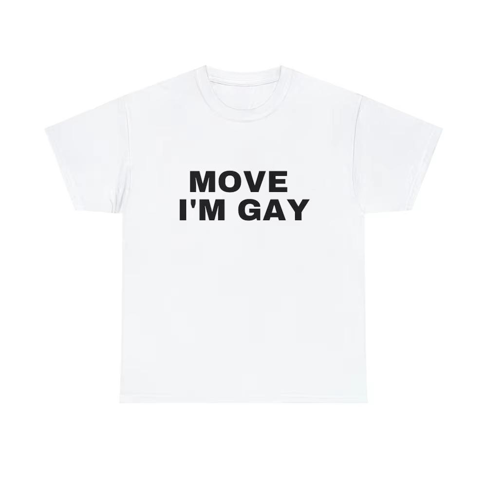 Move I'M Gay Organic T Shirt I Am Im Funny Streetwear Oversized Casual Men's Women Clothing Harajuku Short Sleeve Tee Tops
