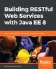 Książka Building RESTful Web Services with Java EE 8 : Create Modern RESTful Web Services with the Java EE 8 API