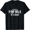 It’s Not A Pimp Walk It’s Gout Funny Medical Humor BLACK T-Shirt 17
