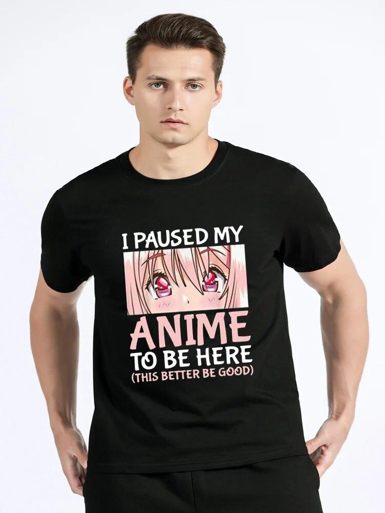 I Paused My Anime To Be Here Otaku Anime Merch Gift T-Shirt Unisex Cotton Tshirt Tops Clothing Oversized T Shirt Graphic