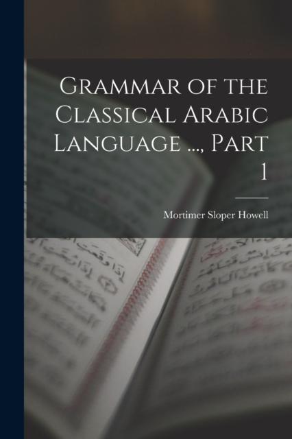 The Grammar of the Classical Arabic Language ..., Part 1 Book