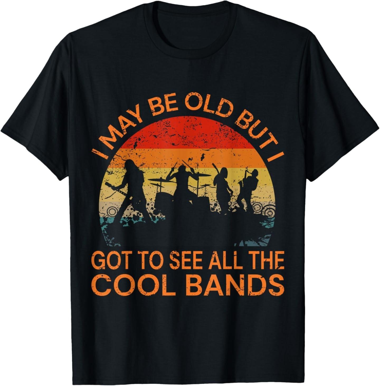I May Be Old But I Got to See All The Cool Bands T- Unisex T-Shirt XL