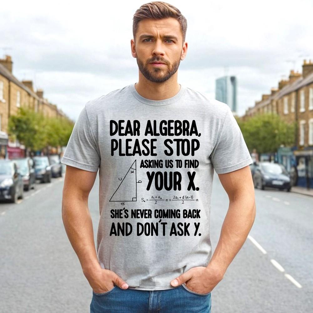 

DEAR ALGEBRA PLEASE STOP | NOVELTY | MEN#039;S TShirt 100% Cotton | JOKE TOP TEE Unisex T-Shirt XXXL