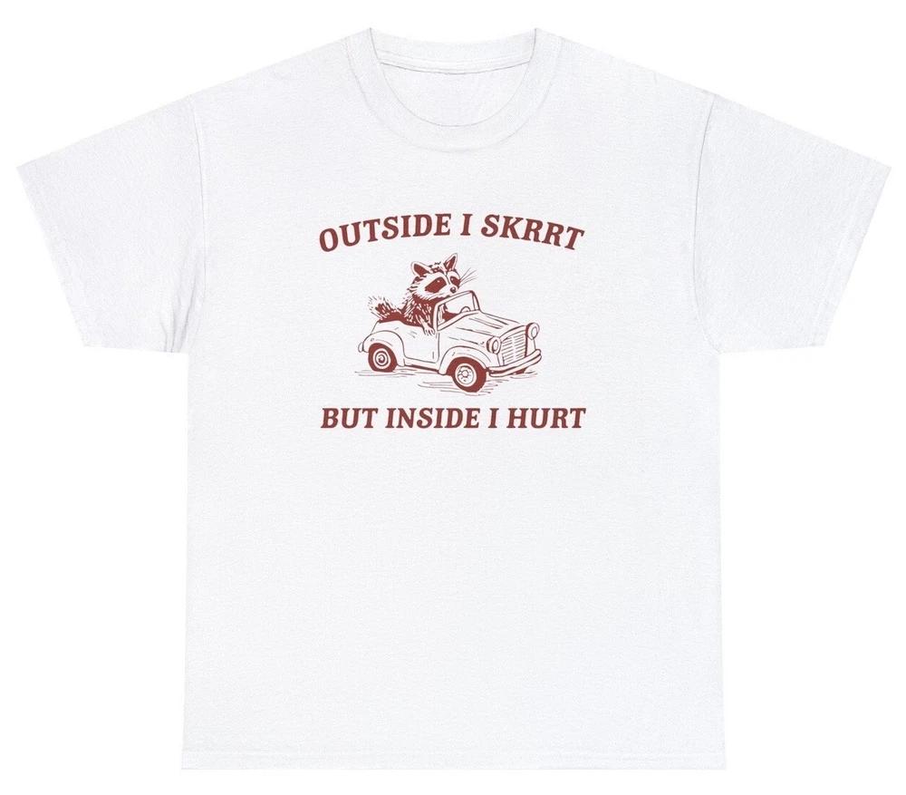 Outside I Skrrt But Inside I Hurt T Shirt Funny Saying Raccoon Trending Meme Tee S