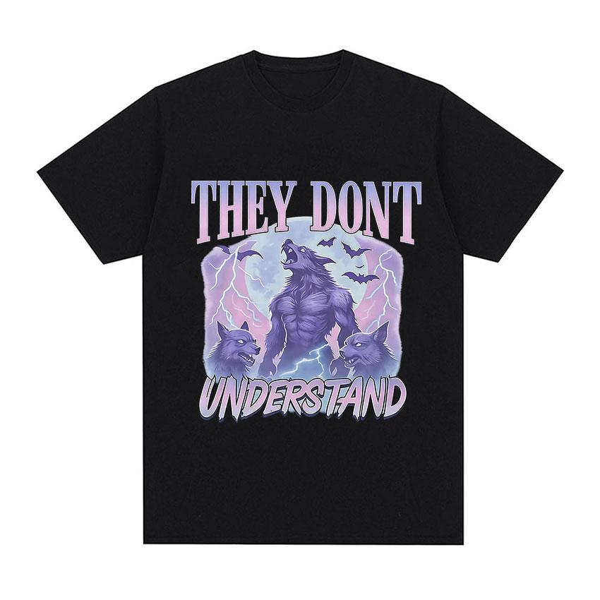 They Dont Understand Funny Werewolf Meme Graphic TShirts Unisex Women Vintage Oversized T Shirts Fashion High Quality Cotton Tees