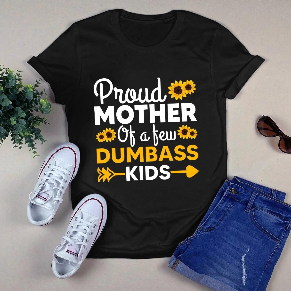 Men s and Women s T-shirts Proud Mother of a Few Dumbass Kids Mom Sunflower S