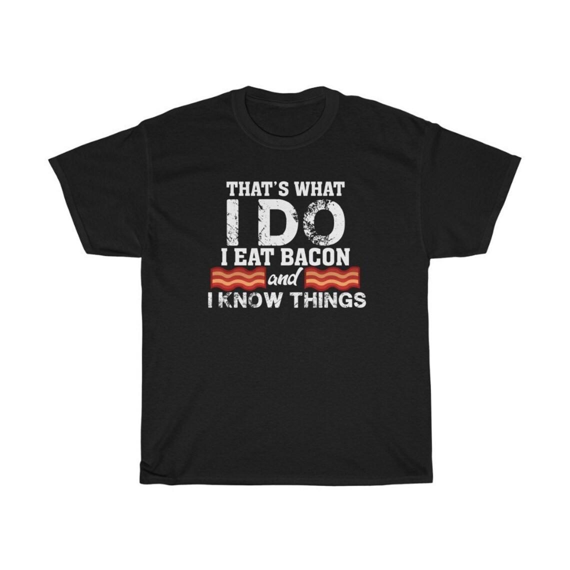 That s What I Do I Eat Bacon and I Know Things T-, Funny Bacon , Meat Unisex T-Shirt XXXL