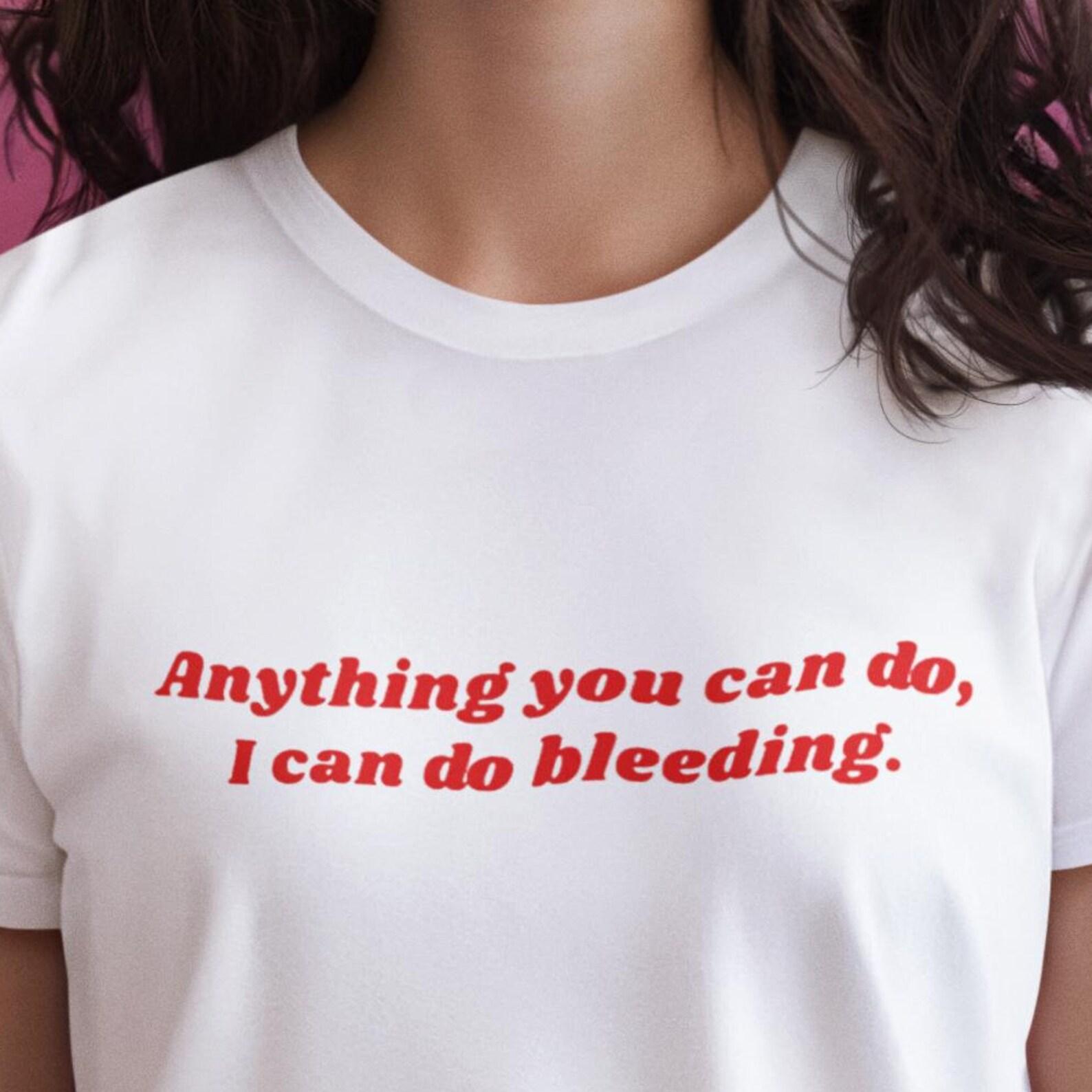 Feminist Cotton T-Shirt: Anything You Can Do, Bleeding S