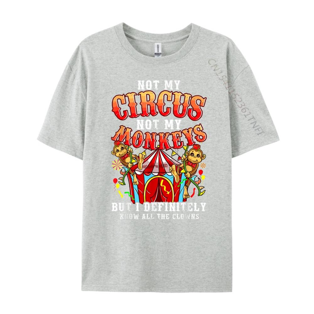Funny Not My Circus Not My Monkeys But I Know All The Clowns Plus Size Men Women Clothing Luxury Designer Creative Summer Tops