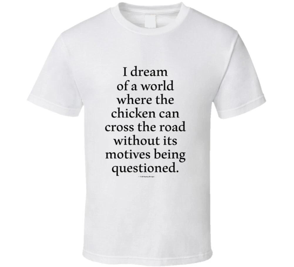I Dream Of A World Where A Chicken Can Cross The Road Funny Gift T Shirt 2XL