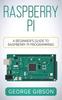 The Raspberry Pi : A Beginner's Guide To Raspberry Pi Programming Book