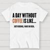 A Day Without Coffee Is Like Just Kidding I Have No Idea Cotton Summer Casual Cool Loose T-Shirt