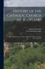 Kniha History of the Catholic Church of Scotland : From the Revolution of 1560 To the Death of James the Sixth, A.D. 1560-1625