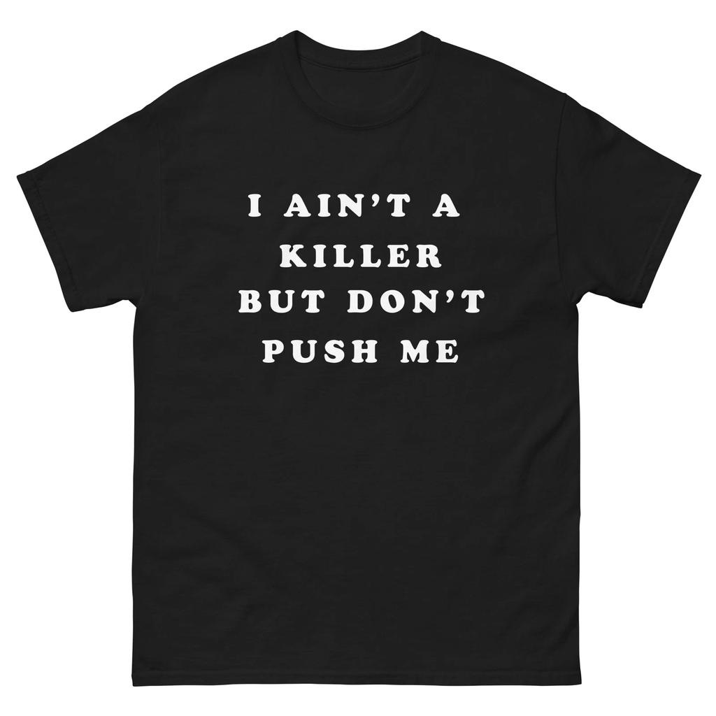 I Ain't A Killer But Don't Push Me Graphic Tee Shirt Unisex classic tee