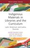 The Indigenous Materials In Libraries and the Curriculum : Latin American and Latinx Sources Book