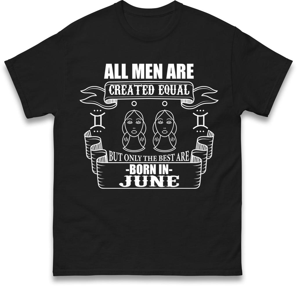 All Men Are Created Equal But Only The Best Are Born In June Birthday Mens T Shirt Womens Tops Tees