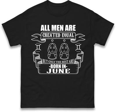 All Men Are Created Equal But Only The Best Are Born In June Birthday Mens T Shirt Womens Tops Tees