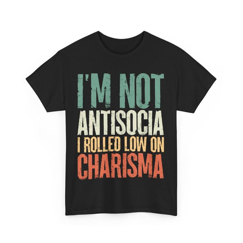 

Funny I Am Not Antisocial I Rolled Low On Charisma Sarcasm Lovers Vintage Shirt 4XL