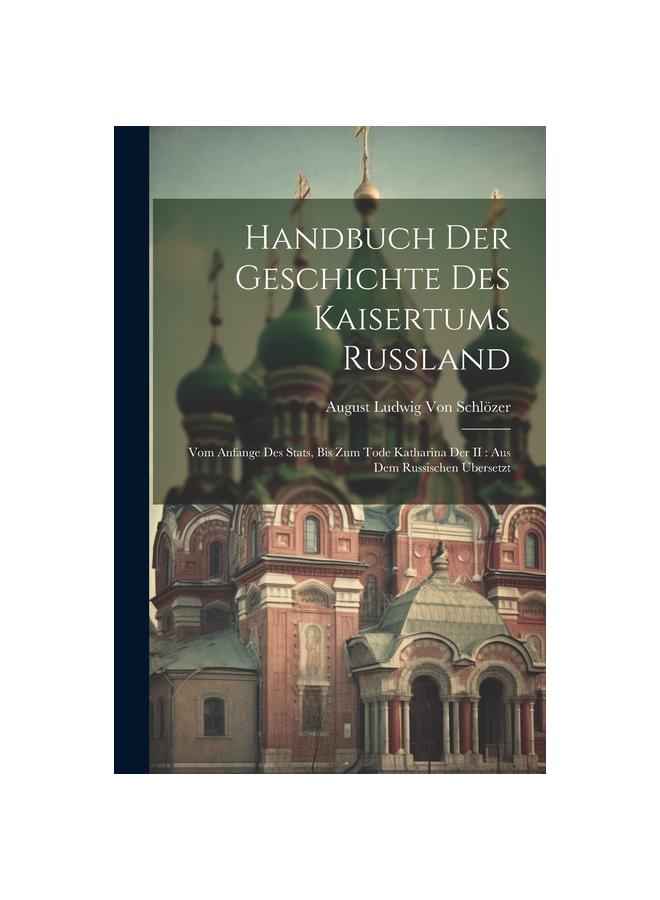 Handbuch der Geschichte des Kaisertums Russland : Vom Anfange des Stats, bis zum Tode Katharina der II: Aus dem Russischen ubersetzt