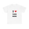 I Love Your Mom T Shirt