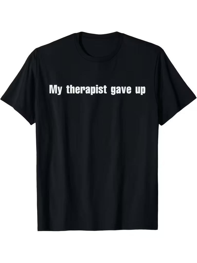 Funny My Therapist Gave Up Unisextal Health Awareness TShirt Humorous Gift Casual Tee with Therapist Humor for Daily Wear