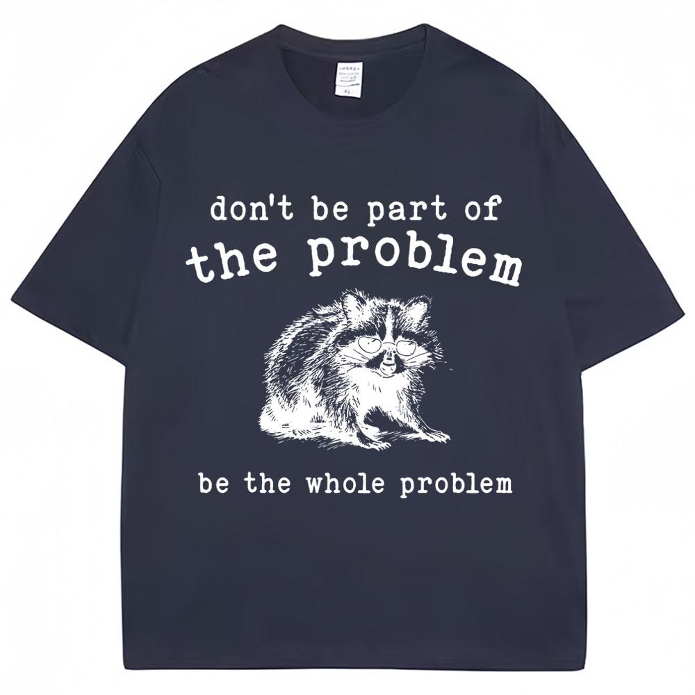 Don't Be Part of The Problem Humor T Shirts Men Women Funny Animal Racoon T Shirt Men Women Cozy Cotton Retro Oversized T-Shirt