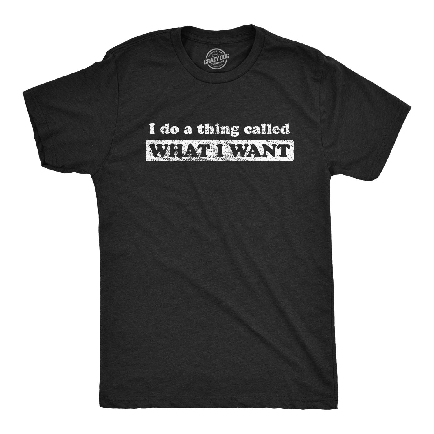 Mens I Do A Thing Called What I Want T Shirt Funny Sarcastic Novelty Tee XXL