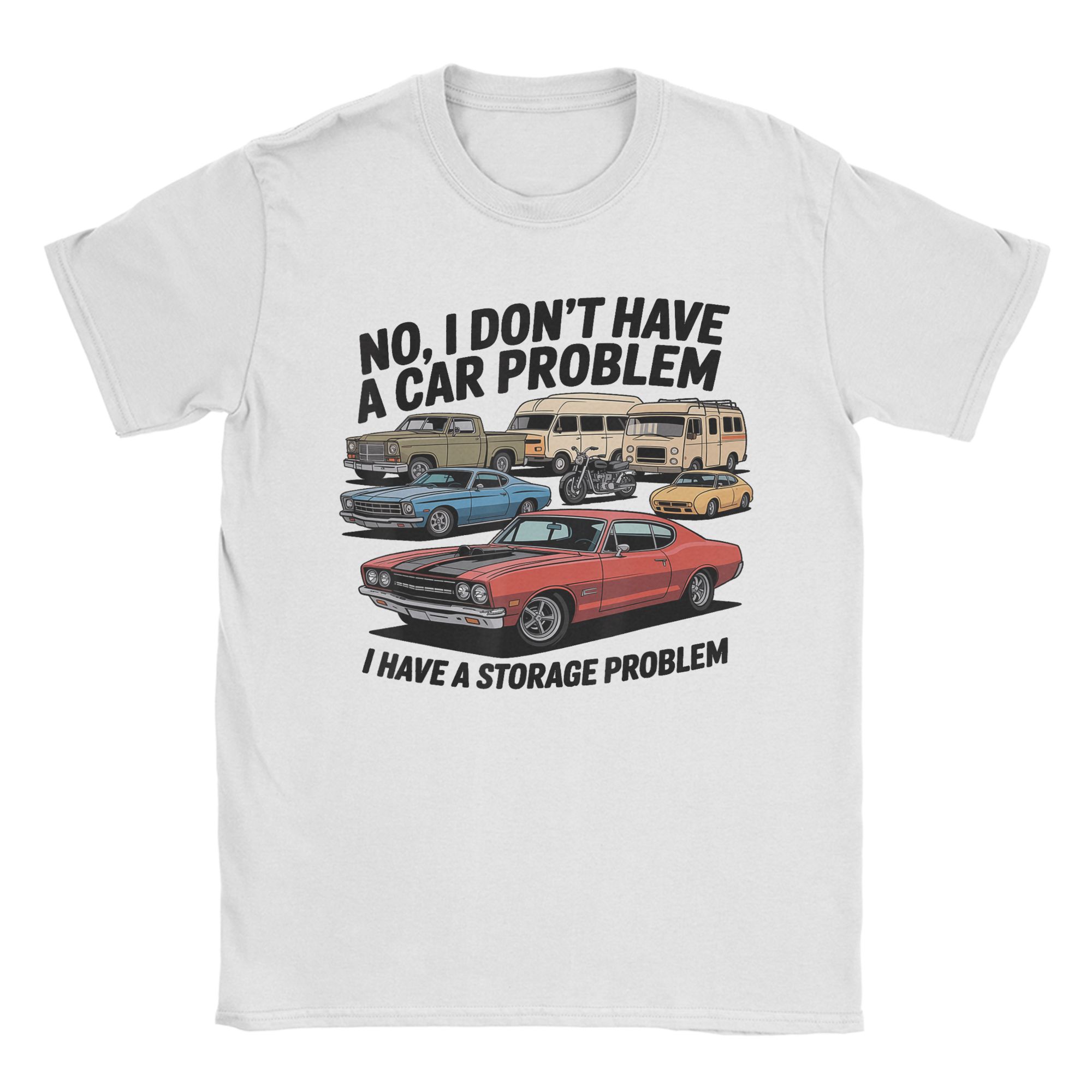 Unisexs No I Dont Have A Car Problem I Have A Storage Problem T Shirts Pure Cotton Clothes Novelty Short Sleeve O Neck Tees S