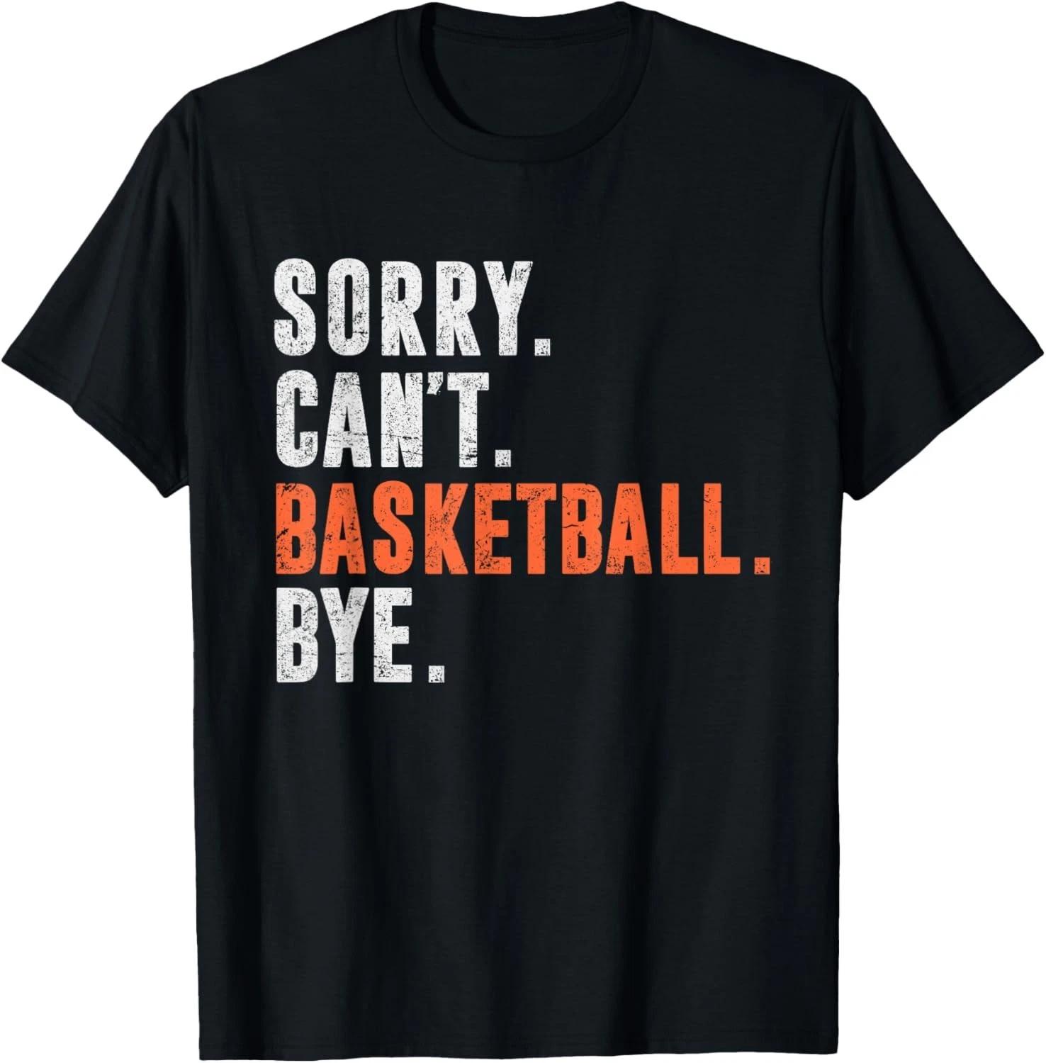 

Sorry Can_t Basketball Bye Funny Vintage Retro Distressed T-Shirt 4XL