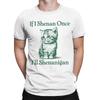 Mens If I Shenan Once Ill Shenanigan St Patricks Day Cat Meme T Shirt  Cotton Clothing Amazing Short Sleeve Round Neck Tees