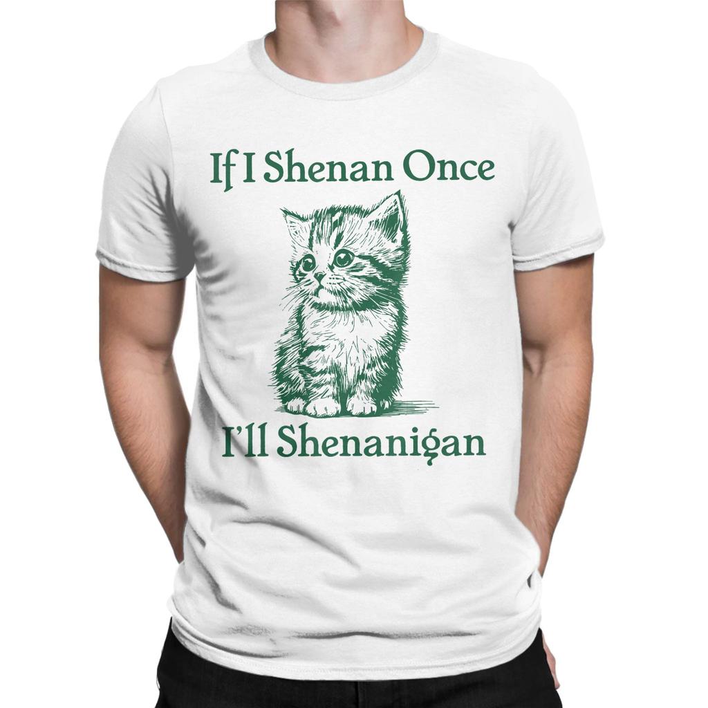 Mens If I Shenan Once Ill Shenanigan St Patricks Day Cat Meme T Shirt Cotton Clothing Amazing Short Sleeve Round Neck Tees