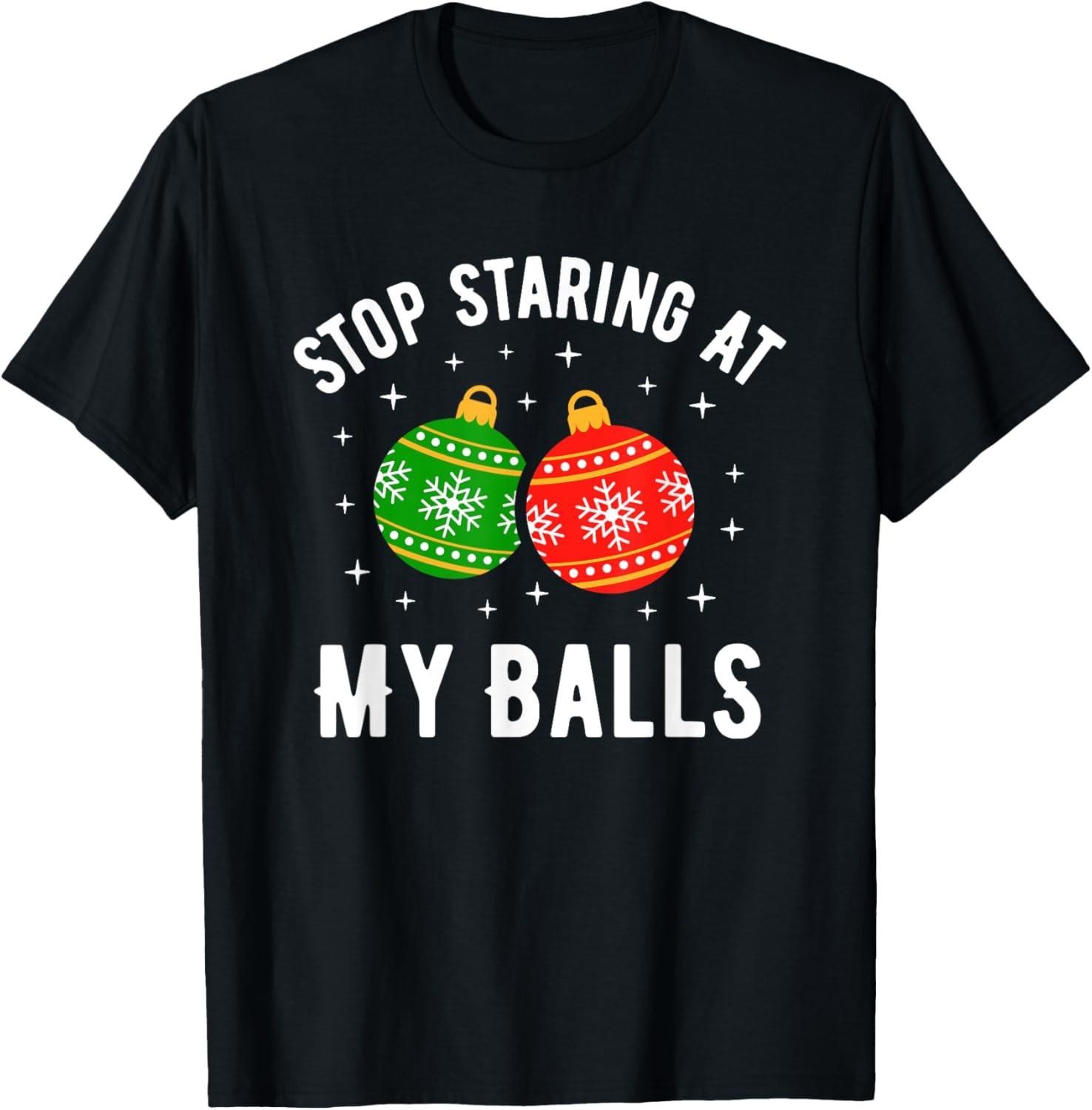 Stop Staring At My Balls Funny Dirty Christmas Adult Humor  unisex T-Shirt Mens Womens Tees Top S