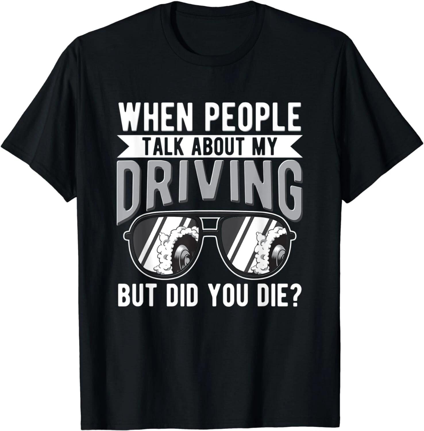 

When People Talk About My Driving But Did You Die Gift Unisex T-Shirt XL