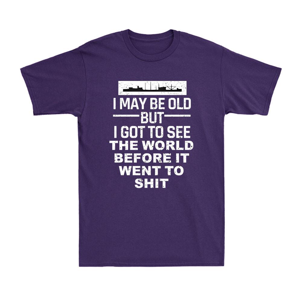 I May Be Old But I Got To See The World Before It Went To Sht Unisexs TShirt