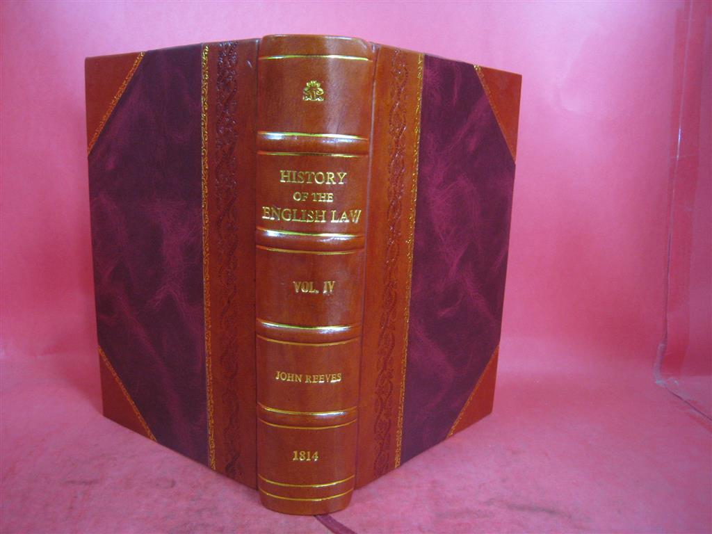History of the English Law from the Time of the Saxons To the End of the Reign of Philip and Mary Volume 4 1814 [Leather Bound] by John Reeves