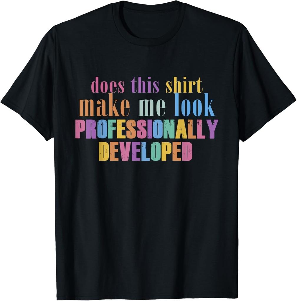 Does This Shirt Make Me Look Professionally Developed Funny T-Shirt