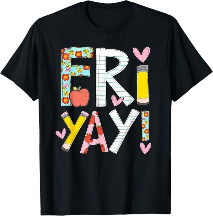 

Fri-Yay Happy Friday Funny Weekend Teacher Back To School T-Shirt 3XL