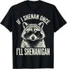 If I Shenan Once I'll Shenanigan T-Shirt