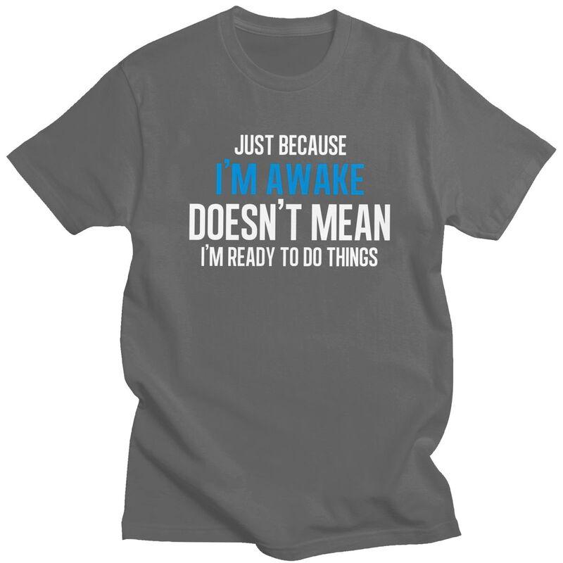 Just Because Im Awake Doesnt Mean Im Ready To Do Things Tshirts for Men Short Sleeve Tshirts 100 Cotton Tees