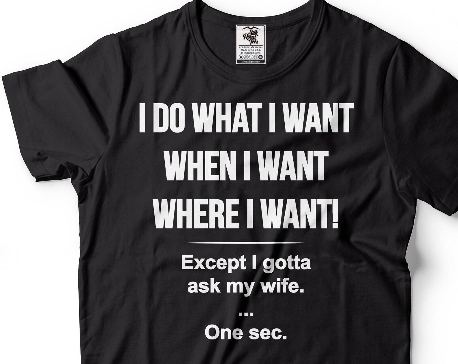 Mens Funny Husband T-Shirt I Gotta Ask My Wife Shirt Husband Gifts Funny Anniversary Gift For Him Hubby Shirt Husband Gift Ideas M