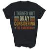 I Turned Out Okay Considering The Parenting Unisex Shirt Gift
