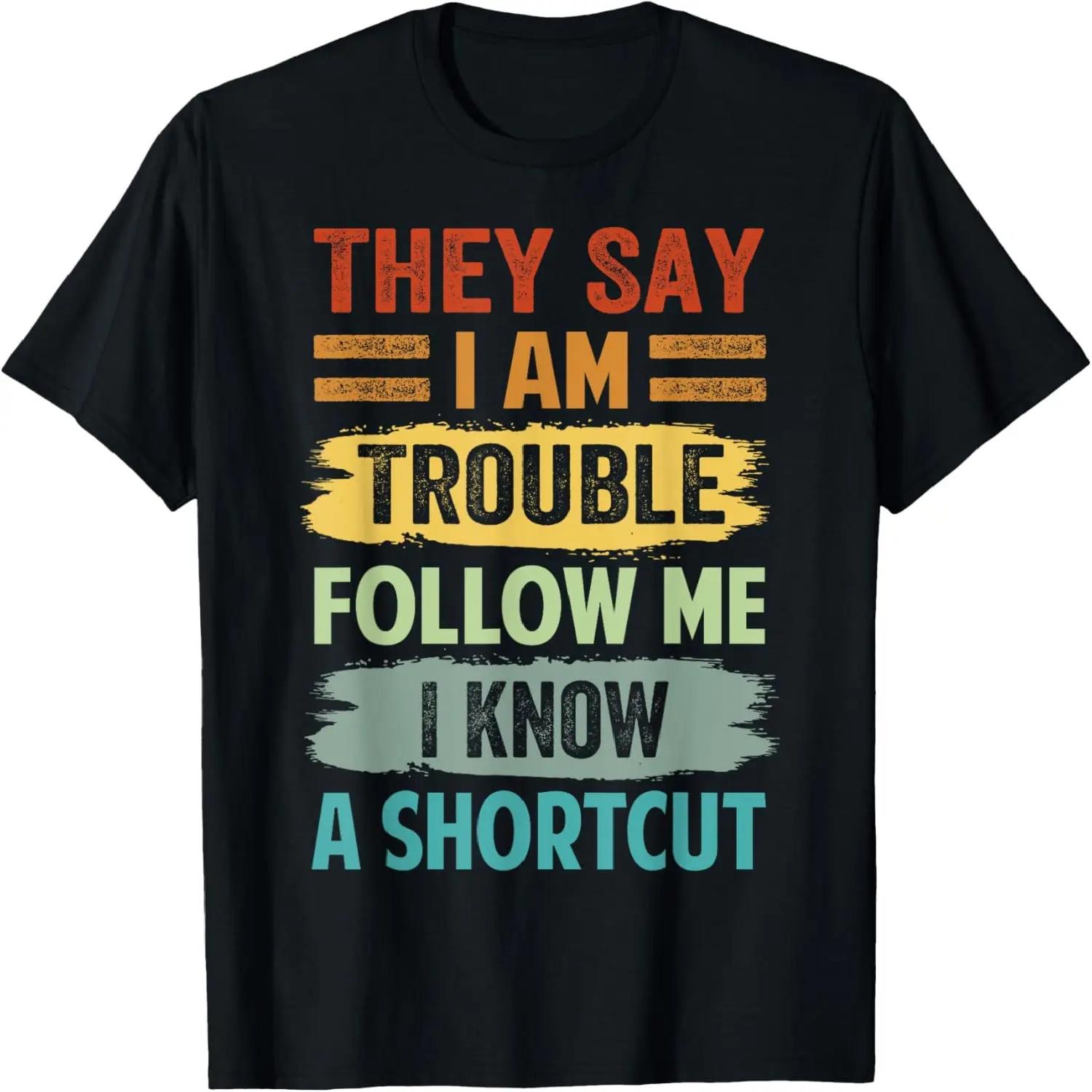 They Say I Am Trouble Follow Me I Know A Shortcut T-Shirt XXXXXL чёрный