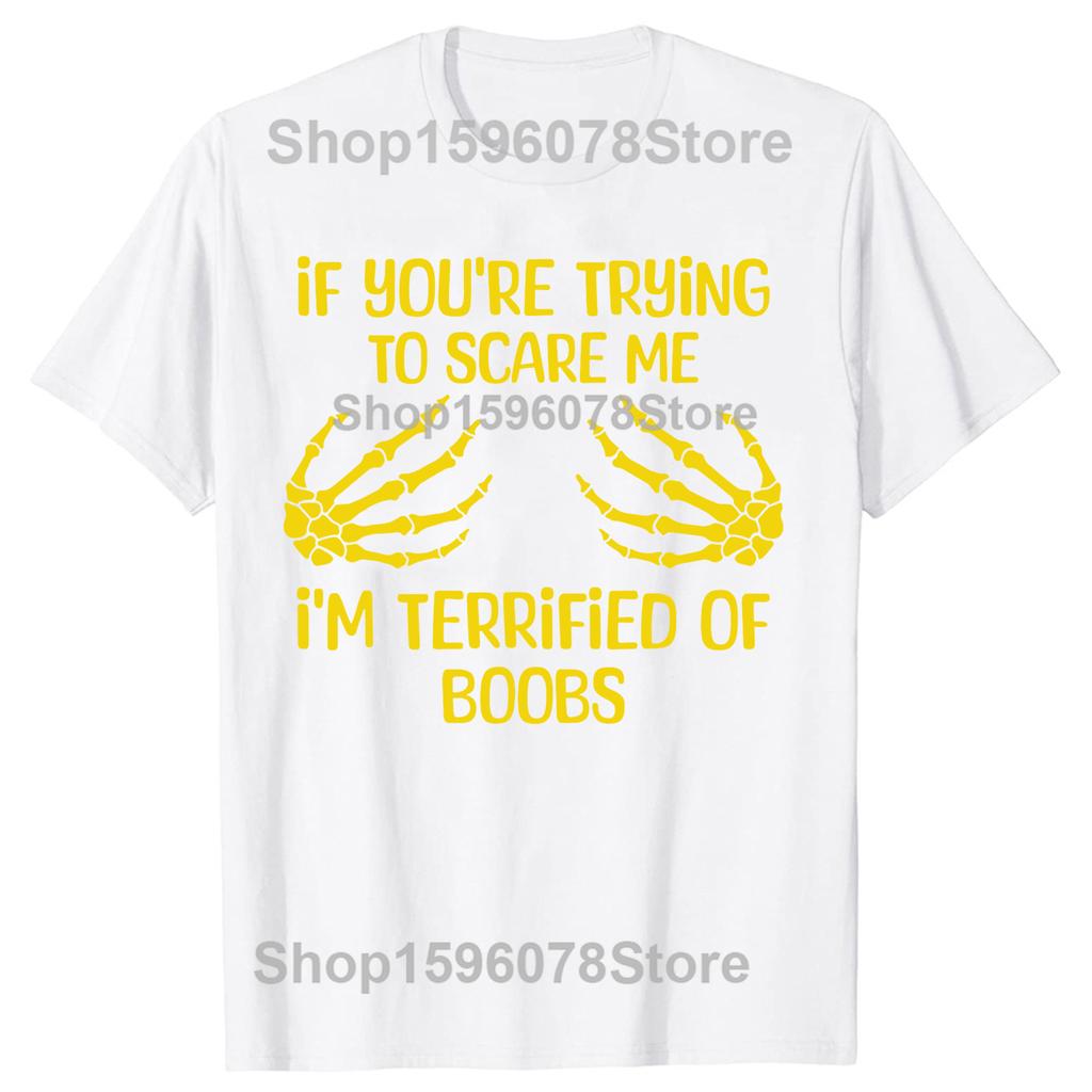 If Youre Trying To Scare Me Im Terrified Of Boobs Adult Tshirts Unisex Fashion Loose Oversized Streetwear Hip Hop Unisex T Shirt