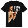 I Saw That Jesus T-Shirt Funny Christian Faith Humor Unisex Tee